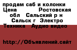 продам саб и колонки  › Цена ­ 2 500 - Ростовская обл., Сальский р-н, Сальск г. Электро-Техника » Аудио-видео   